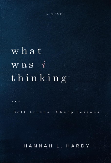 Cover of What Was I Thinking? by Hannah L. Hardy